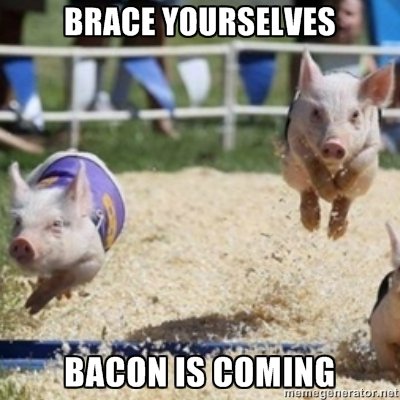 Bacon is coming!